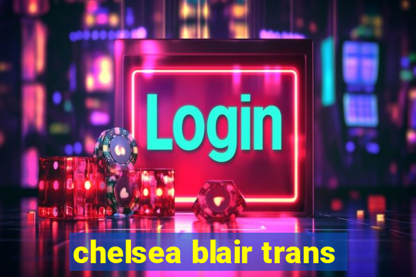 chelsea blair trans